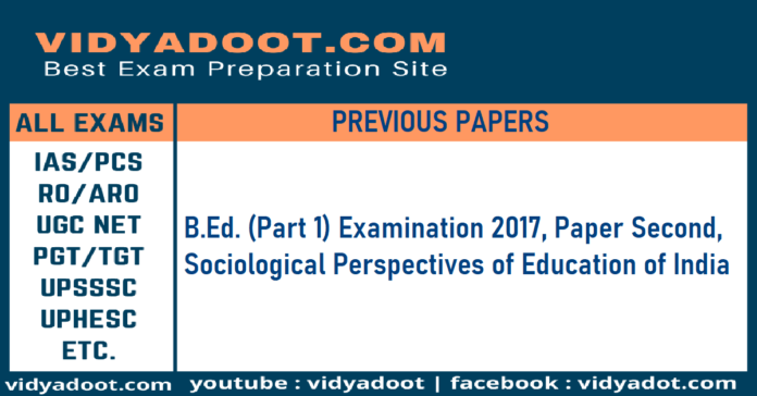 B.Ed. (Part 1) Examination 2017, Paper Second, Sociological Perspectives of Education of India